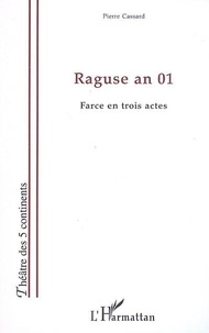 Pierre Cassard - Raguse an 01 - Farce en trois actes.