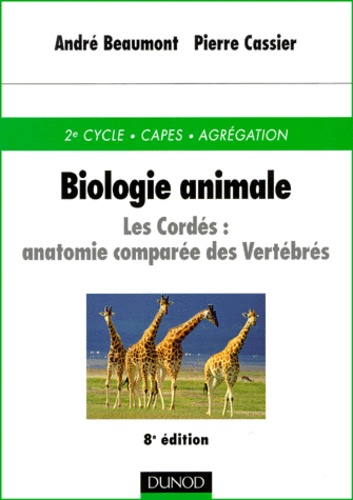 Pierre Cassier et André Beaumont - Biologie Animale. Les Cordes, Anatomie Comparee Des Vertebres, 8eme Edition.