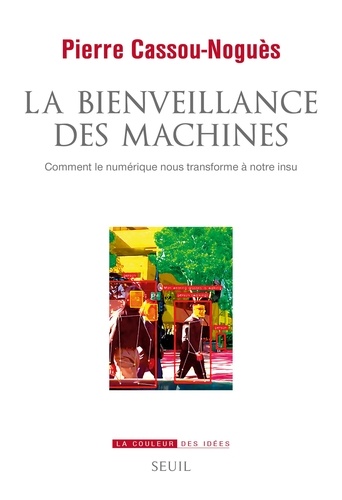 La bienveillance des machines. Comment le numérique nous transforme à notre insu