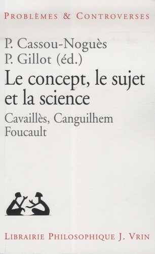 Pierre Cassou-Noguès et Pascale Gillot - Le concept, le sujet et la science.