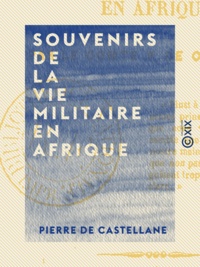 Pierre Castellane (de) - Souvenirs de la vie militaire en Afrique.