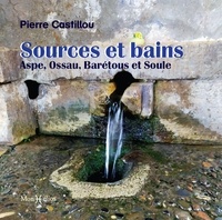 Pierre Castillou - Sources et bains : Aspe, Ossau, Barétous et Soule.
