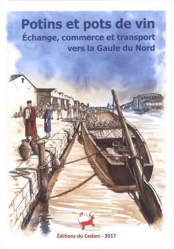 Pierre Cattelain et Antoine Leblon - Potins et pots de vins - Echange, commerce et transport vers la Gaule du Nord.
