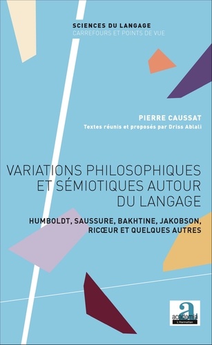 Variations philosophiques et sémiotiques autour du langage. Humboldt, Saussure, Bakhtine, Jakobson, Ricoeur et quelques autres