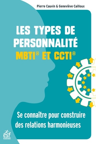 Les types de personnalité MBTI et CCTI. Se connaître pour construire des relations harmonieuses 14e édition revue et augmentée