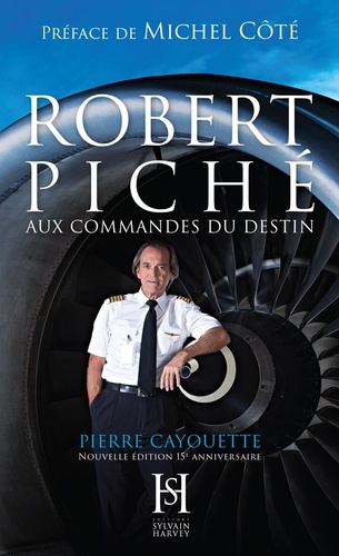 Pierre Cayouette - ROBERT PICHÉ aux commandes du destin.