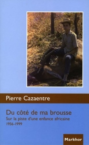 Pierre Cazaentre - Du côté de ma brousse - Sur la piste d'une enfance africaine 1956-1999..
