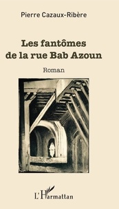 Pierre Cazaux-Ribère - Les fantômes de la rue Bab Azoun.