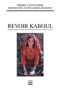 Pierre Centlivres et Micheline Centlivres-Demont - Revoir Kaboul - Chemins d’été, chemins d’hiver entre l’Oxus et l’Indus 1972-2005.