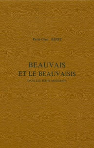 Pierre César Renet - Beauvais et le Beauvaisis - Dans les Temps modernes.