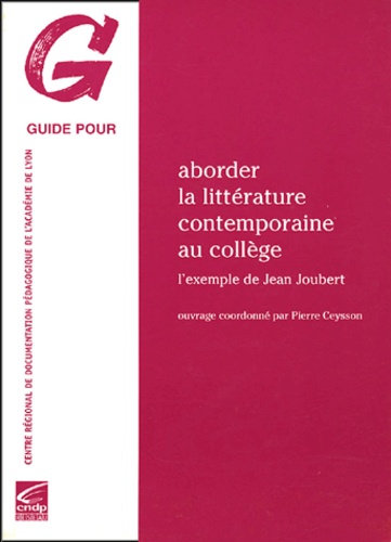 Pierre Ceysson et  Collectif - Aborder la littérature contemporaine au collège - L'exemple de Jean Joubert.