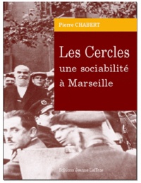 Pierre Chabert - Les Cercles, une sociabilité à Marseille.