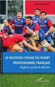 Pierre Chaix - Le nouveau visage du rugby professionnel français - Argent, succès et dérives.