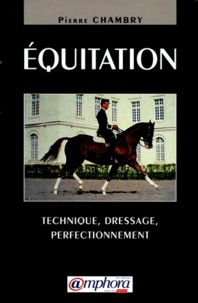 Pierre Chambry - Equitation. Technique, Dressage, Perfectionnement.