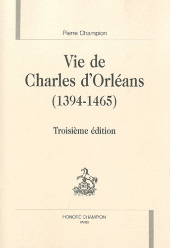 Pierre Champion - Vie de Charles d'Orléans (1394-1465).