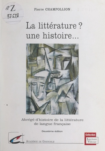La littérature ? Une histoire.... Abrégé d'histoire de la littérature de langue française