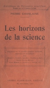 Pierre Chanlaine et Gustave Le Bon - Les horizons de la science - Entretiens avec les notabilités du monde politique, religieux et scientifique.