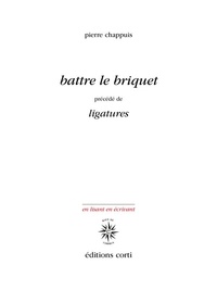 Pierre Chappuis - Battre le briquet - Précédé de Ligatures.