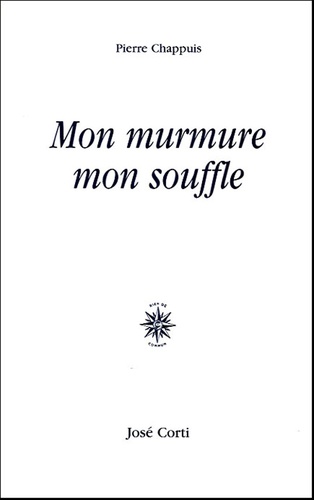 Pierre Chappuis - Mon murmure, mon souffle.