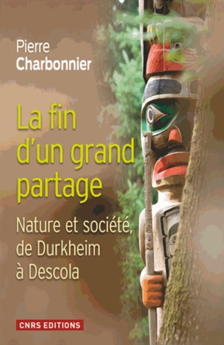 La fin d'un grand partage. Nature et société, de Durkheim à Descola