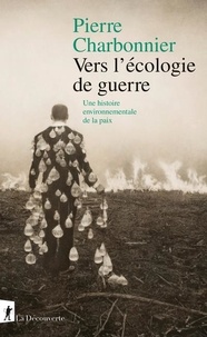 Pierre Charbonnier - Vers l'écologie de guerre - Une histoire environnementale de la paix.