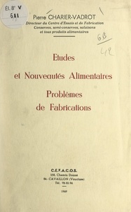 Pierre Charier-Vadrot - Études et nouveautés alimentaires - Problèmes de fabrications.
