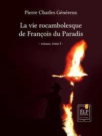 Pierre Charles Généreux - La vie rocambolesque de François du Paradis. Tome 1 : 1923-1940.