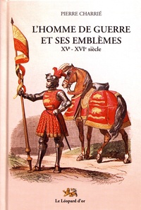 Pierre Charrié - L'homme de guerre et ses emblèmes (XVe-XVIe siècle).