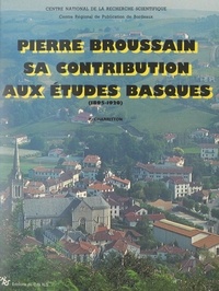 Pierre Charritton et Jenofa Broussain Le Roy - Pierre Broussain : sa contribution aux études basques, 1895-1920.
