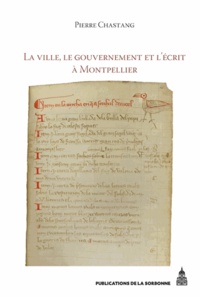 Pierre Chastang - La ville, le gouvernement et l'écrit à Montpellier (XIIe-XIVe siècle) - Essai d'histoire sociale.