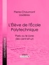 Pierre-Chaumont Liadières et  Ligaran - L'Élève de l'École polytechnique - Paris ou le Livre des cent-et-un.