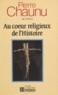Pierre Chaunu - Au coeur religieux de l'histoire.