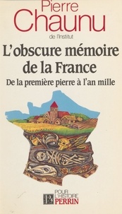 Pierre Chaunu - L'Obscure mémoire de la France - De la première pierre à l'an mille.
