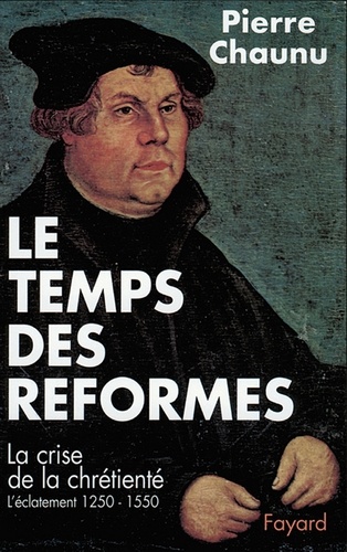 Le Temps des réformes. La crise de la chrétienté, l'éclatement (1250-1550)