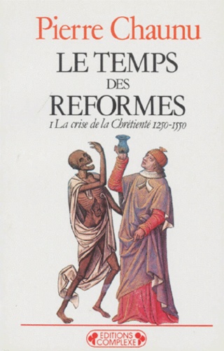 Pierre Chaunu - Le temps des réformes - Tome 1, La crise de la Chretienté 1250-1550.
