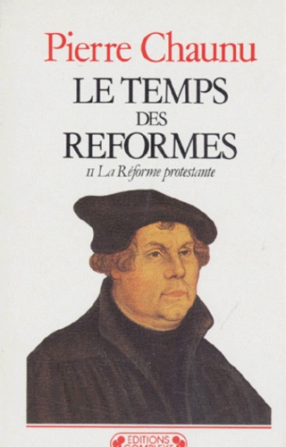 Pierre Chaunu - LE TEMPS DES REFORMES. - Tome 2, La Réforme protestante.