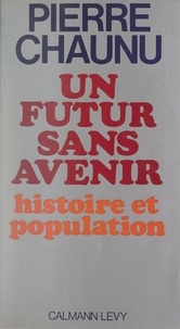 Pierre Chaunu et Jean Baechler - Un futur sans avenir - Histoire et population.