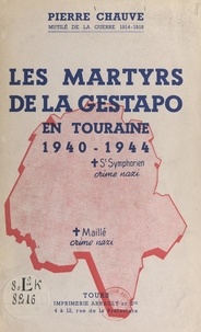 Pierre Chauve - Les martyrs de la Gestapo en Touraine, 1940-1944.