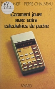 Pierre Chauveau et Elie Vannier - Comment jouer avec votre calculatrice de poche.