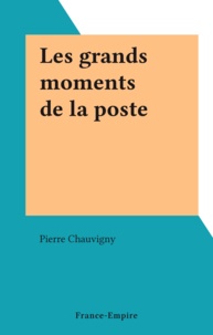 Pierre Chauvigny - Les grands moments de la poste.