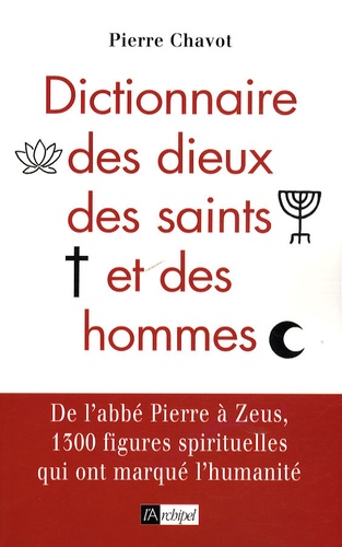 Pierre Chavot - Dictionnaire des dieux, des saints et des hommes.