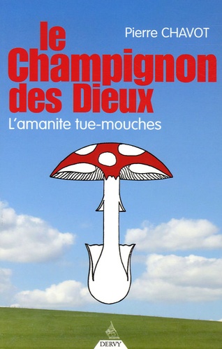 Pierre Chavot - Le champignon des dieux - L'amanite tue-mouches.