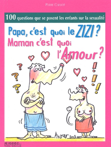Pierre Chavot - Papa, C'Est Quoi Le Zizi ? Maman, C'Est Quoi L'Amour ?.