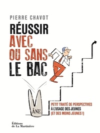 Pierre Chavot - Réussir sa vie avec ou sans le Bac - Petit traité de perspectives à l'usage des jeunes (et des moins jeunes !).