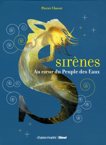 Pierre Chavot - Sirènes - Au coeur du peuple des eaux.