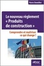 Pierre Chemillier - Le nouveau règlement Produits de construction - Comprendre et maîtriser ce qui change.