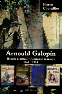 Pierre Chevallier - Arnould Galopin - Homme de lettres, romancier populaire (1863-1934).