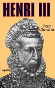 Pierre Chevallier - Henri III - Roi shakespearien.