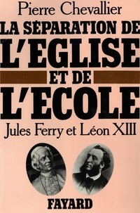 Pierre Chevallier - La Séparation de l'Eglise et de l'Ecole - Jules Ferry et Léon XIII.