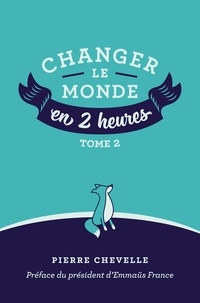 Pierre Chevelle - Changer le monde en  2 heures - Tome 2.
